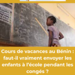 Cours de vacances au Bénin : faut-il vraiment envoyer les enfants à l’école pendant les congés ?